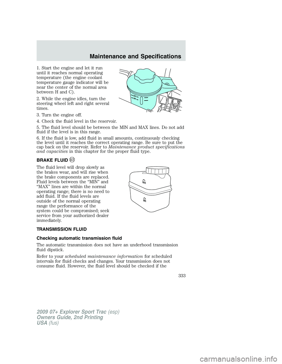 FORD EXPLORER SPORT TRAC 2009 Owners Manual 1. Start the engine and let it run
until it reaches normal operating
temperature (the engine coolant
temperature gauge indicator will be
near the center of the normal area
between H and C).
2. While t FORD EXPLORER SPORT TRAC 2009 Owners Manual 1. Start the engine and let it run
until it reaches normal operating
temperature (the engine coolant
temperature gauge indicator will be
near the center of the normal area
between H and C).
2. While t