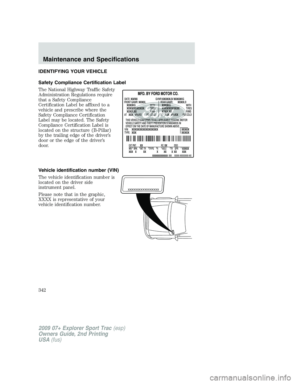 FORD EXPLORER SPORT TRAC 2009  Owners Manual IDENTIFYING YOUR VEHICLE
Safety Compliance Certification Label
The National Highway Traffic Safety
Administration Regulations require
that a Safety Compliance
Certification Label be affixed to a
vehic