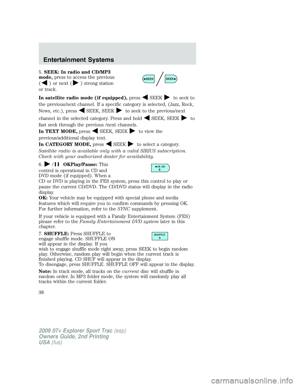 FORD EXPLORER SPORT TRAC 2009 Owners Manual 5.SEEK: In radio and CD/MP3
mode,press to access the previous
(
) or next () strong station
or track.
In satellite radio mode (if equipped),press
SEEKto seek to
the previous/next channel. If a specifi FORD EXPLORER SPORT TRAC 2009 Owners Manual 5.SEEK: In radio and CD/MP3
mode,press to access the previous
(
) or next () strong station
or track.
In satellite radio mode (if equipped),press
SEEKto seek to
the previous/next channel. If a specifi