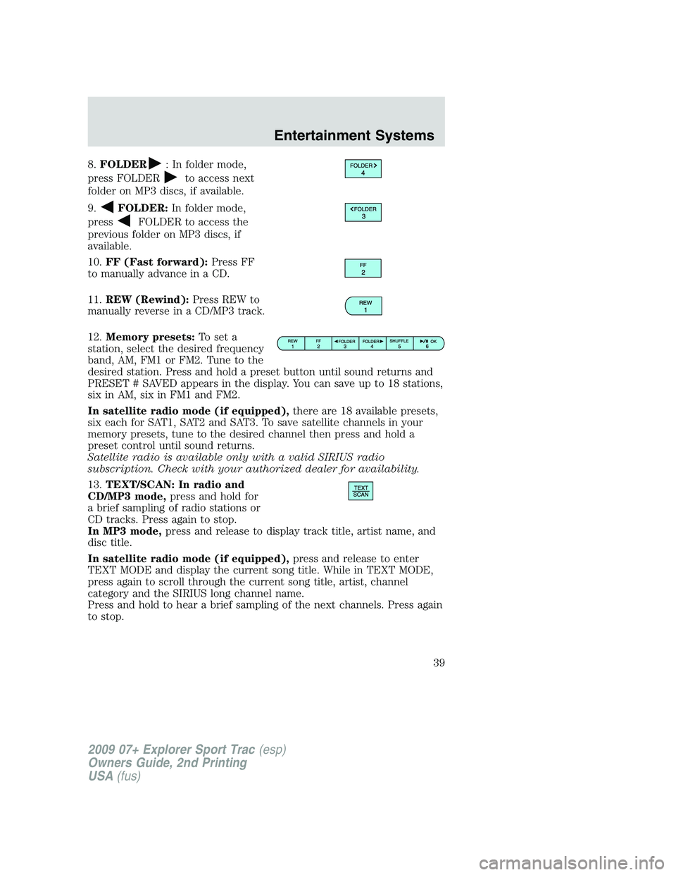 FORD EXPLORER SPORT TRAC 2009 Owners Manual 8.FOLDER: In folder mode,
press FOLDER
to access next
folder on MP3 discs, if available.
9.
FOLDER:In folder mode,
press
FOLDER to access the
previous folder on MP3 discs, if
available.
10.FF (Fast fo FORD EXPLORER SPORT TRAC 2009 Owners Manual 8.FOLDER: In folder mode,
press FOLDER
to access next
folder on MP3 discs, if available.
9.
FOLDER:In folder mode,
press
FOLDER to access the
previous folder on MP3 discs, if
available.
10.FF (Fast fo