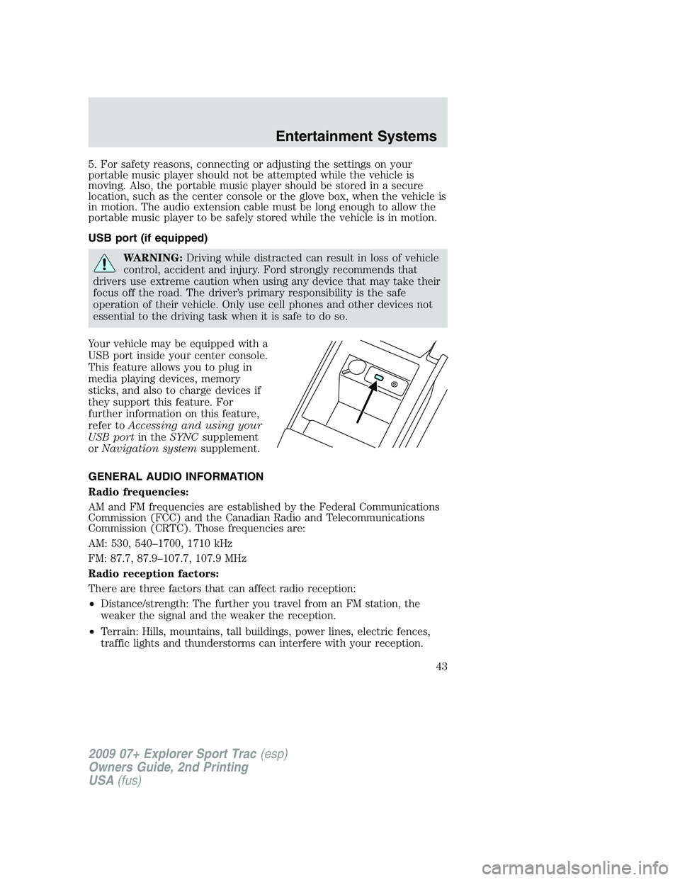 FORD EXPLORER SPORT TRAC 2009 Owners Manual 5. For safety reasons, connecting or adjusting the settings on your
portable music player should not be attempted while the vehicle is
moving. Also, the portable music player should be stored in a sec FORD EXPLORER SPORT TRAC 2009 Owners Manual 5. For safety reasons, connecting or adjusting the settings on your
portable music player should not be attempted while the vehicle is
moving. Also, the portable music player should be stored in a sec
