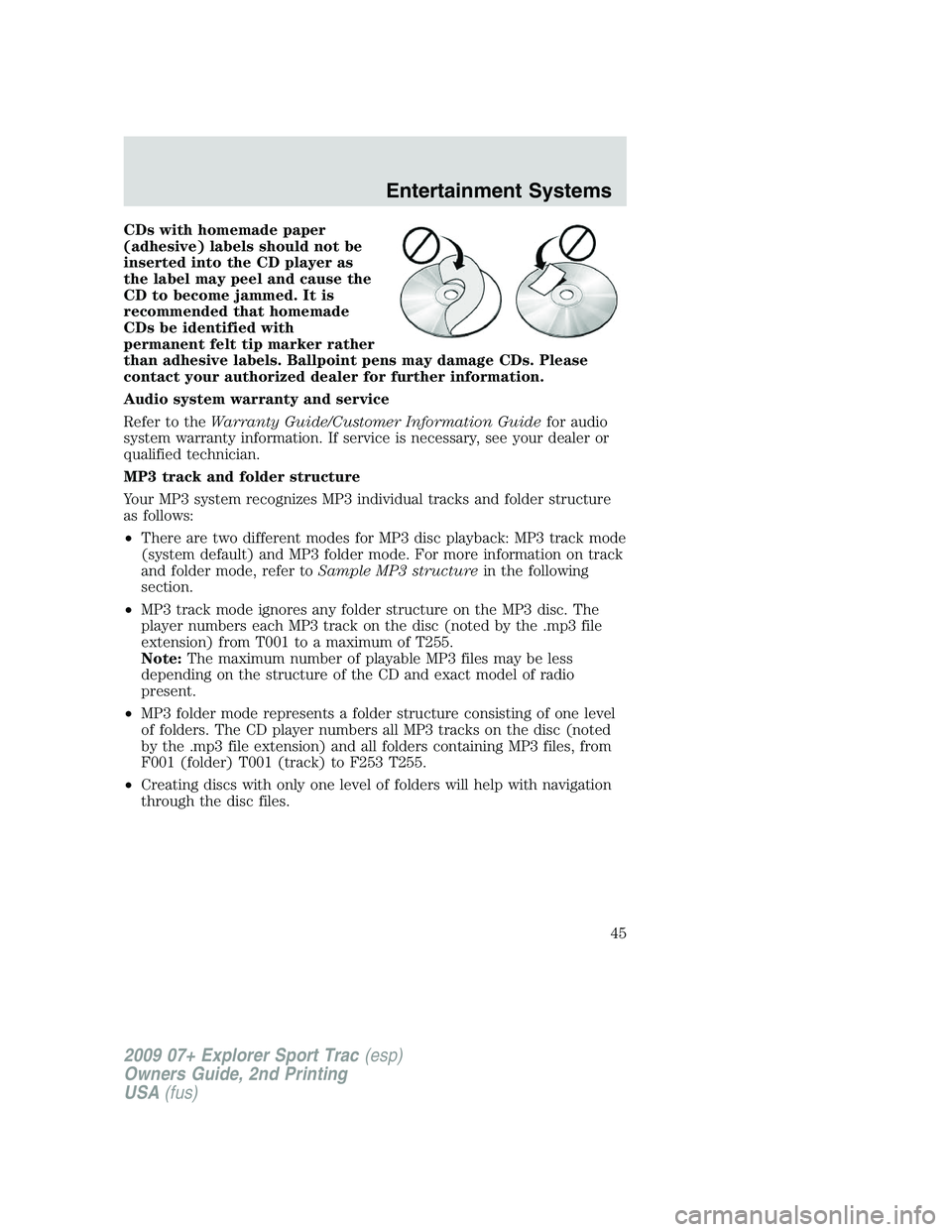 FORD EXPLORER SPORT TRAC 2009 Owners Manual CDs with homemade paper
(adhesive) labels should not be
inserted into the CD player as
the label may peel and cause the
CD to become jammed. It is
recommended that homemade
CDs be identified with
perm FORD EXPLORER SPORT TRAC 2009 Owners Manual CDs with homemade paper
(adhesive) labels should not be
inserted into the CD player as
the label may peel and cause the
CD to become jammed. It is
recommended that homemade
CDs be identified with
perm