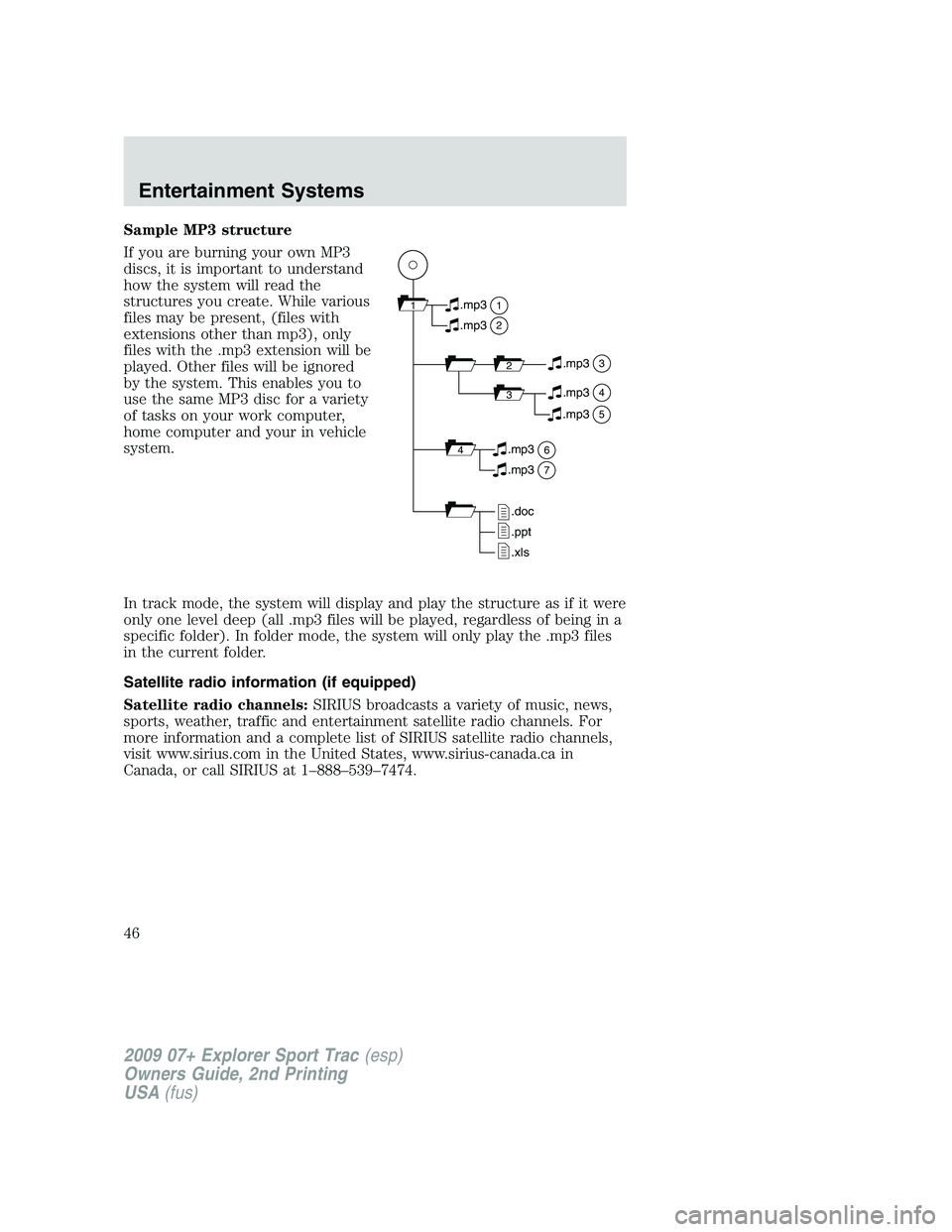 FORD EXPLORER SPORT TRAC 2009 Owners Manual Sample MP3 structure
If you are burning your own MP3
discs, it is important to understand
how the system will read the
structures you create. While various
files may be present, (files with
extensions FORD EXPLORER SPORT TRAC 2009 Owners Manual Sample MP3 structure
If you are burning your own MP3
discs, it is important to understand
how the system will read the
structures you create. While various
files may be present, (files with
extensions