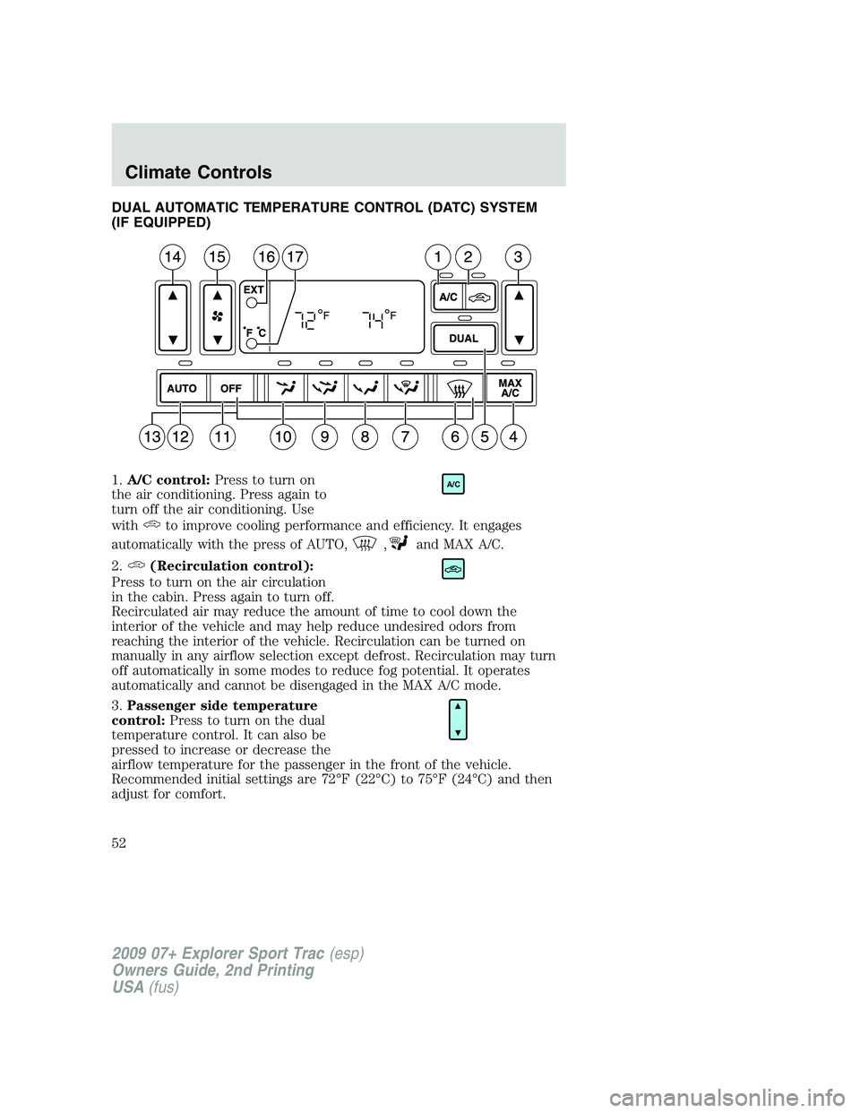 FORD EXPLORER SPORT TRAC 2009  Owners Manual DUAL AUTOMATIC TEMPERATURE CONTROL (DATC) SYSTEM
(IF EQUIPPED)
1.A/C control:Press to turn on
the air conditioning. Press again to
turn off the air conditioning. Use
with
to improve cooling performanc