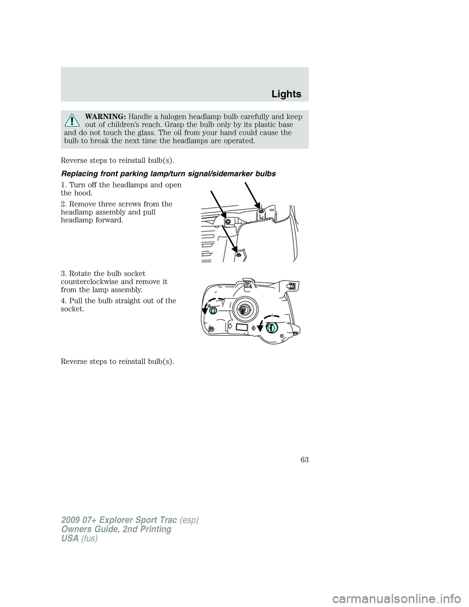 FORD EXPLORER SPORT TRAC 2009  Owners Manual WARNING:Handle a halogen headlamp bulb carefully and keep
out of children’s reach. Grasp the bulb only by its plastic base
and do not touch the glass. The oil from your hand could cause the
bulb to 