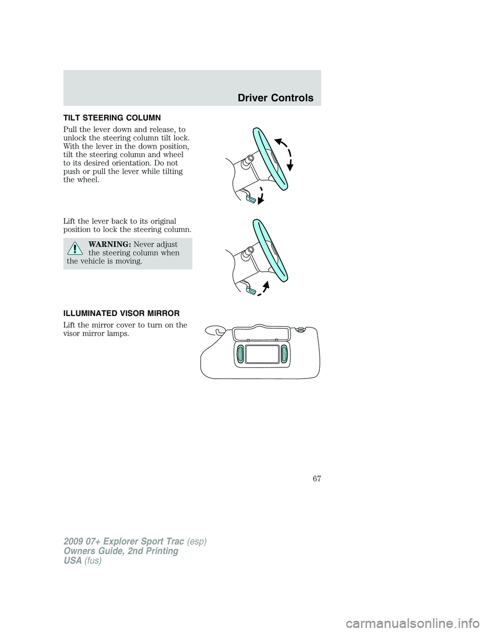 FORD EXPLORER SPORT TRAC 2009  Owners Manual TILT STEERING COLUMN
Pull the lever down and release, to
unlock the steering column tilt lock.
With the lever in the down position,
tilt the steering column and wheel
to its desired orientation. Do no