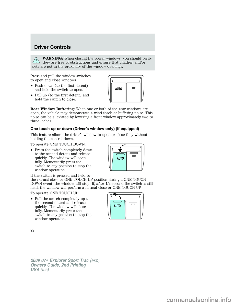 FORD EXPLORER SPORT TRAC 2009  Owners Manual WARNING:When closing the power windows, you should verify
they are free of obstructions and ensure that children and/or
pets are not in the proximity of the window openings.
Press and pull the window 