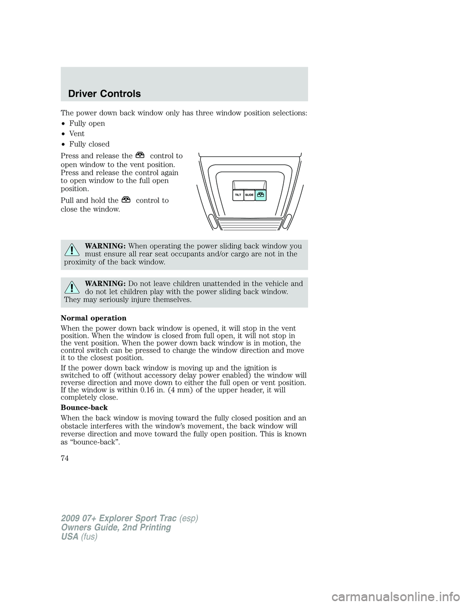 FORD EXPLORER SPORT TRAC 2009 Owners Manual The power down back window only has three window position selections:
•Fully open
•Vent
•Fully closed
Press and release the
control to
open window to the vent position.
Press and release the con FORD EXPLORER SPORT TRAC 2009 Owners Manual The power down back window only has three window position selections:
•Fully open
•Vent
•Fully closed
Press and release the
control to
open window to the vent position.
Press and release the con