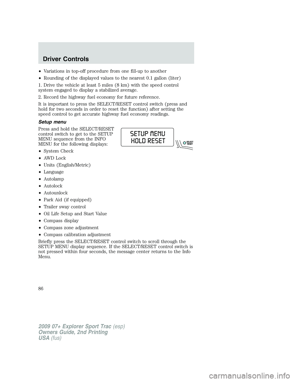 FORD EXPLORER SPORT TRAC 2009  Owners Manual •Variations in top-off procedure from one fill-up to another
•Rounding of the displayed values to the nearest 0.1 gallon (liter)
1. Drive the vehicle at least 5 miles (8 km) with the speed control