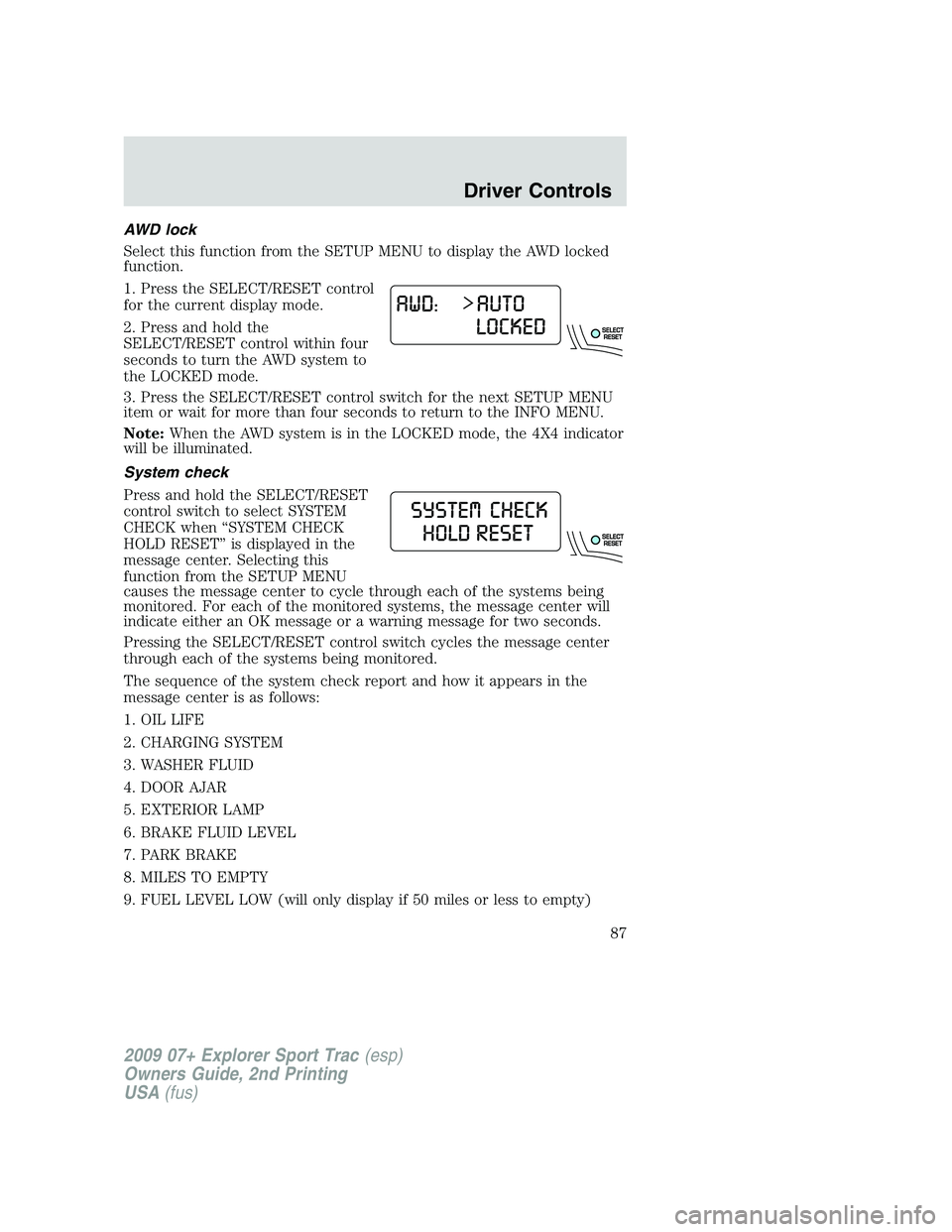 FORD EXPLORER SPORT TRAC 2009  Owners Manual AWD lock
Select this function from the SETUP MENU to display the AWD locked
function.
1. Press the SELECT/RESET control
for the current display mode.
2. Press and hold the
SELECT/RESET control within 