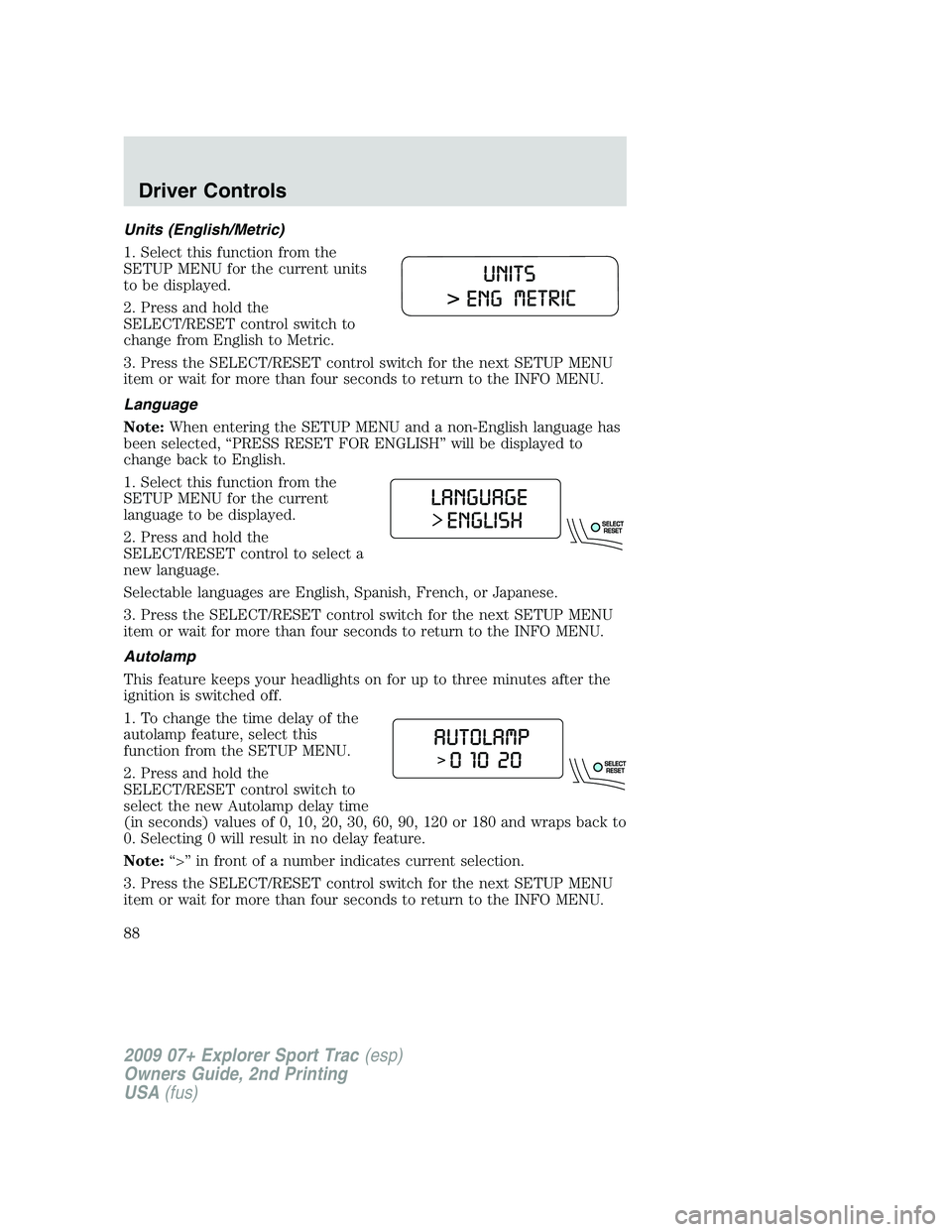 FORD EXPLORER SPORT TRAC 2009  Owners Manual Units (English/Metric)
1. Select this function from the
SETUP MENU for the current units
to be displayed.
2. Press and hold the
SELECT/RESET control switch to
change from English to Metric.
3. Press t