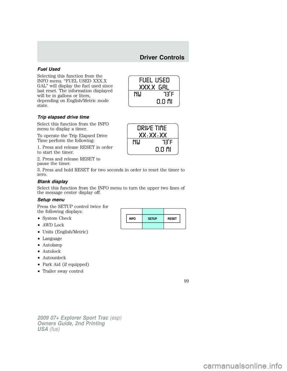 FORD EXPLORER SPORT TRAC 2009  Owners Manual Fuel Used
Selecting this function from the
INFO menu. “FUEL USED XXX.X
GAL” will display the fuel used since
last reset. The information displayed
will be in gallons or liters,
depending on Englis