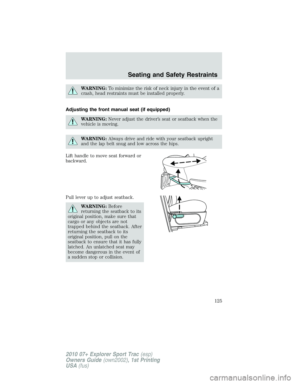 FORD EXPLORER SPORT TRAC 2010  Owners Manual WARNING:To minimize the risk of neck injury in the event of a
crash, head restraints must be installed properly.
Adjusting the front manual seat (if equipped)
WARNING:Never adjust the driver’s seat 