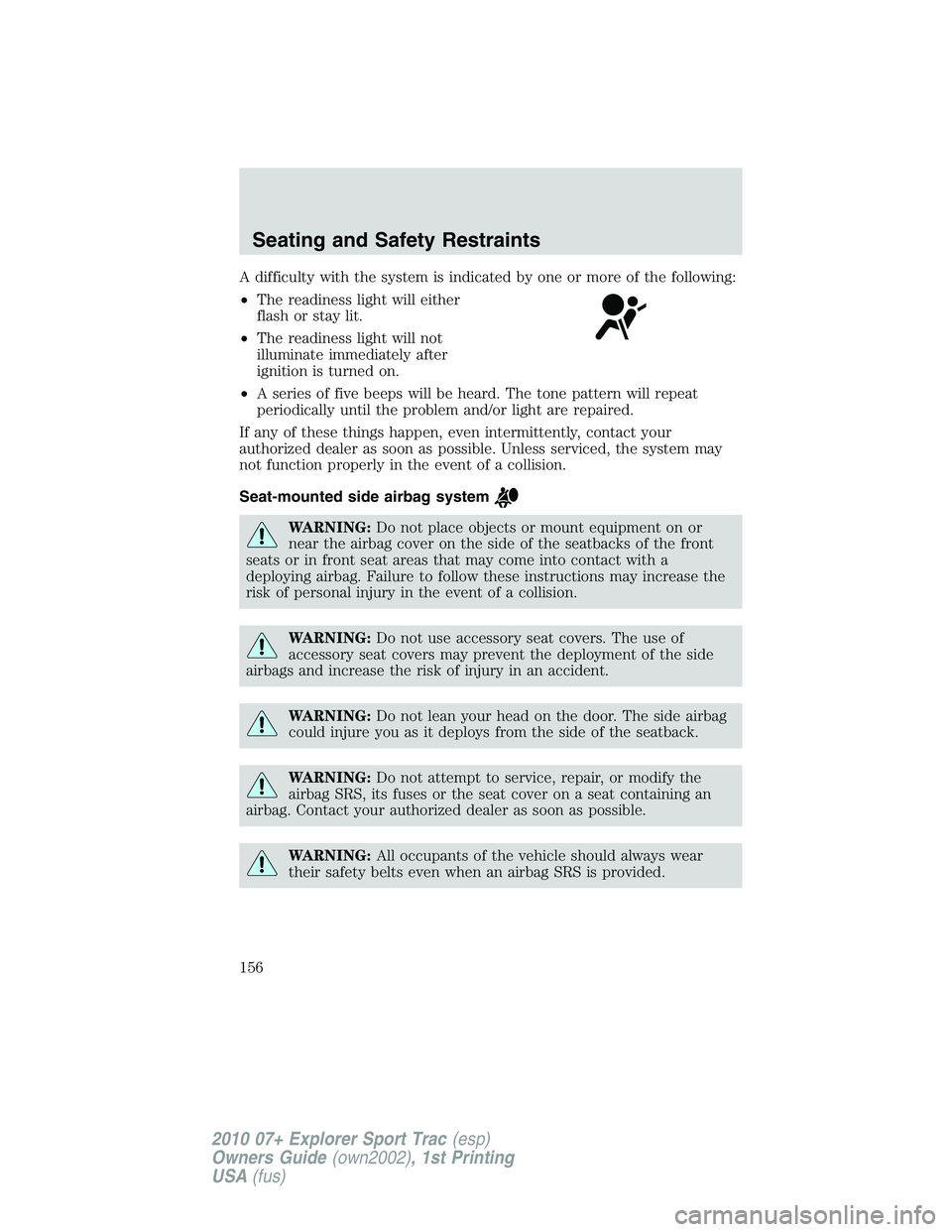 FORD EXPLORER SPORT TRAC 2010 Owners Manual A difficulty with the system is indicated by one or more of the following:
•The readiness light will either
flash or stay lit.
•The readiness light will not
illuminate immediately after
ignition i FORD EXPLORER SPORT TRAC 2010 Owners Manual A difficulty with the system is indicated by one or more of the following:
•The readiness light will either
flash or stay lit.
•The readiness light will not
illuminate immediately after
ignition i