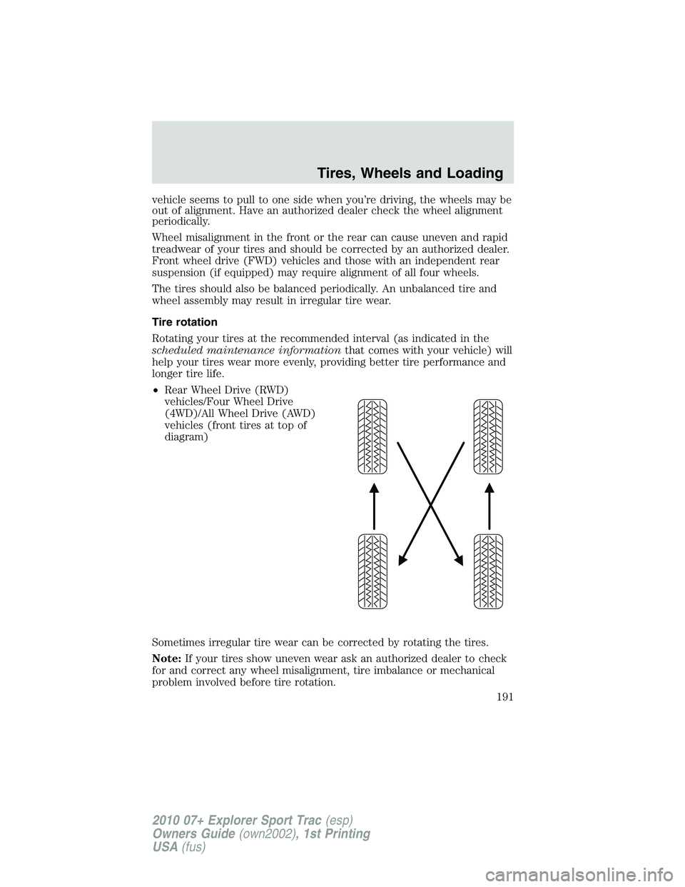 FORD EXPLORER SPORT TRAC 2010 Owners Manual vehicle seems to pull to one side when you’re driving, the wheels may be
out of alignment. Have an authorized dealer check the wheel alignment
periodically.
Wheel misalignment in the front or the re FORD EXPLORER SPORT TRAC 2010 Owners Manual vehicle seems to pull to one side when you’re driving, the wheels may be
out of alignment. Have an authorized dealer check the wheel alignment
periodically.
Wheel misalignment in the front or the re