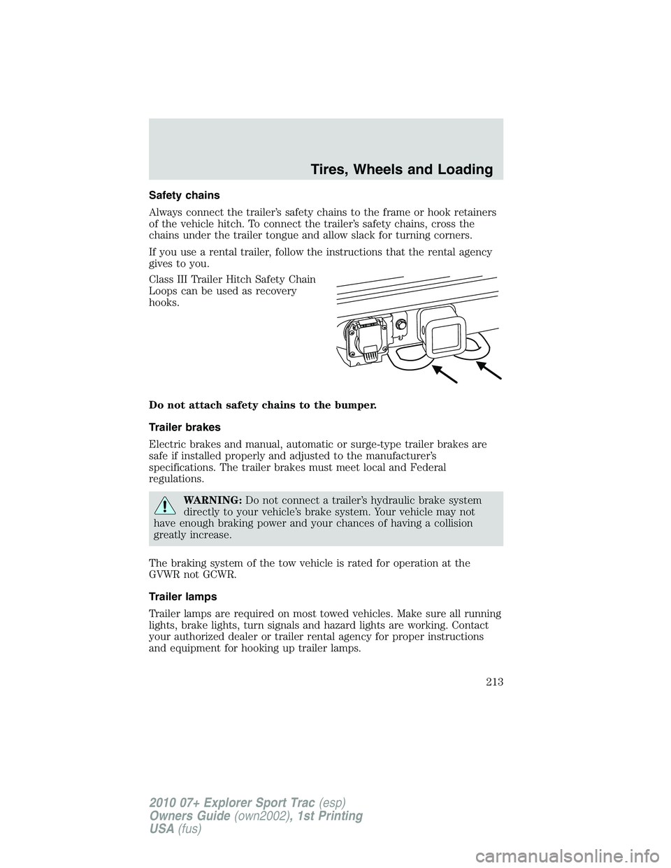 FORD EXPLORER SPORT TRAC 2010 Owners Manual Safety chains
Always connect the trailer’s safety chains to the frame or hook retainers
of the vehicle hitch. To connect the trailer’s safety chains, cross the
chains under the trailer tongue and FORD EXPLORER SPORT TRAC 2010 Owners Manual Safety chains
Always connect the trailer’s safety chains to the frame or hook retainers
of the vehicle hitch. To connect the trailer’s safety chains, cross the
chains under the trailer tongue and
