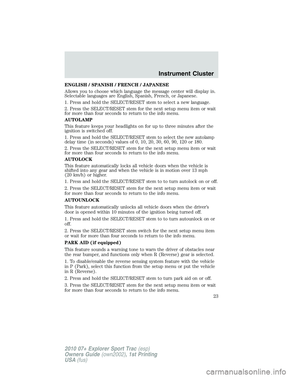 FORD EXPLORER SPORT TRAC 2010  Owners Manual ENGLISH / SPANISH / FRENCH / JAPANESE
Allows you to choose which language the message center will display in.
Selectable languages are English, Spanish, French, or Japanese.
1. Press and hold the SELE