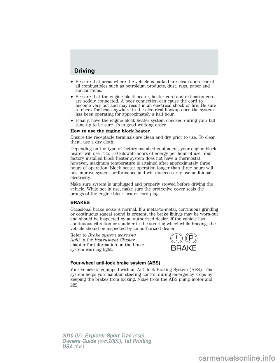 FORD EXPLORER SPORT TRAC 2010 Owners Manual •Be sure that areas where the vehicle is parked are clean and clear of
all combustibles such as petroleum products, dust, rags, paper and
similar items.
•Be sure that the engine block heater, heat FORD EXPLORER SPORT TRAC 2010 Owners Manual •Be sure that areas where the vehicle is parked are clean and clear of
all combustibles such as petroleum products, dust, rags, paper and
similar items.
•Be sure that the engine block heater, heat