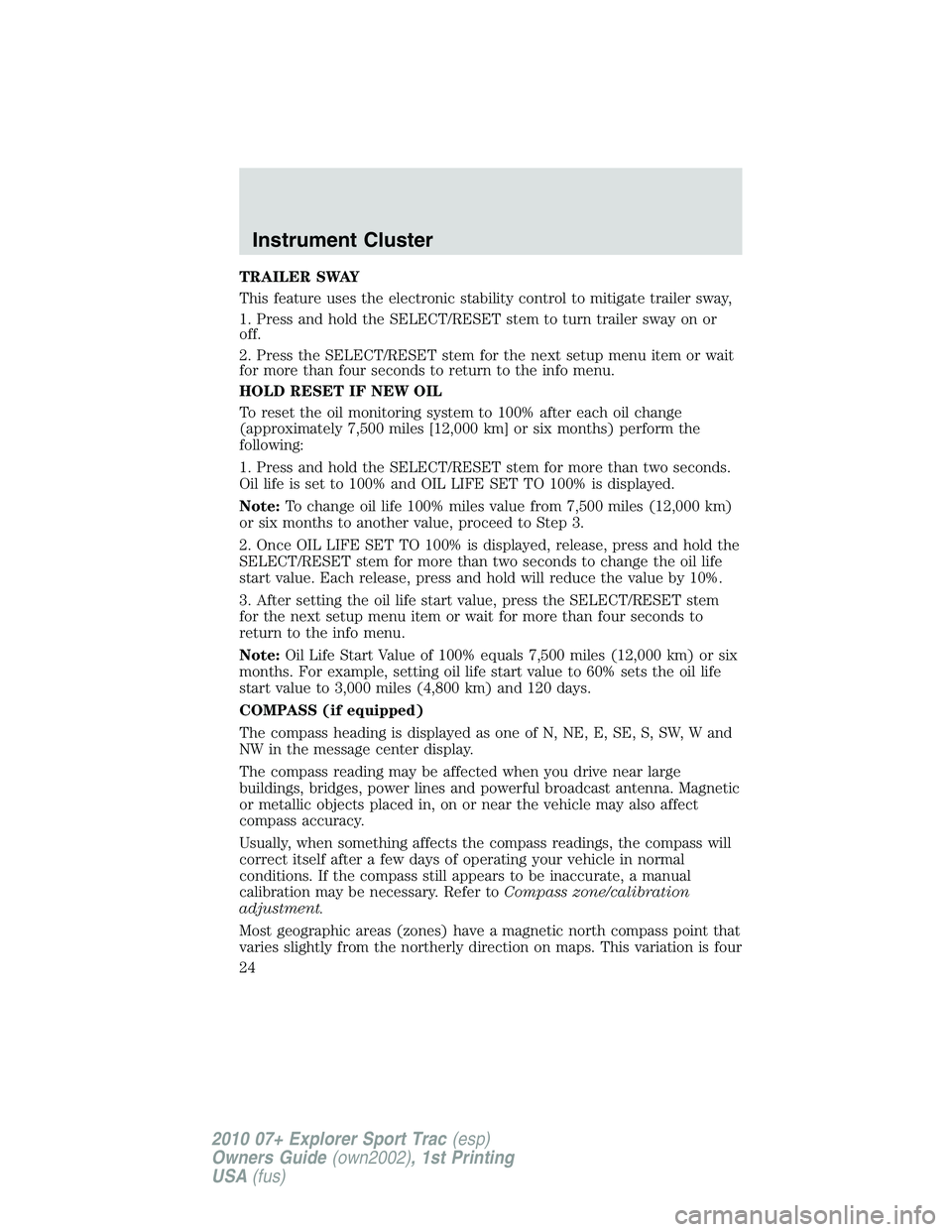 FORD EXPLORER SPORT TRAC 2010  Owners Manual TRAILER SWAY
This feature uses the electronic stability control to mitigate trailer sway,
1. Press and hold the SELECT/RESET stem to turn trailer sway on or
off.
2. Press the SELECT/RESET stem for the