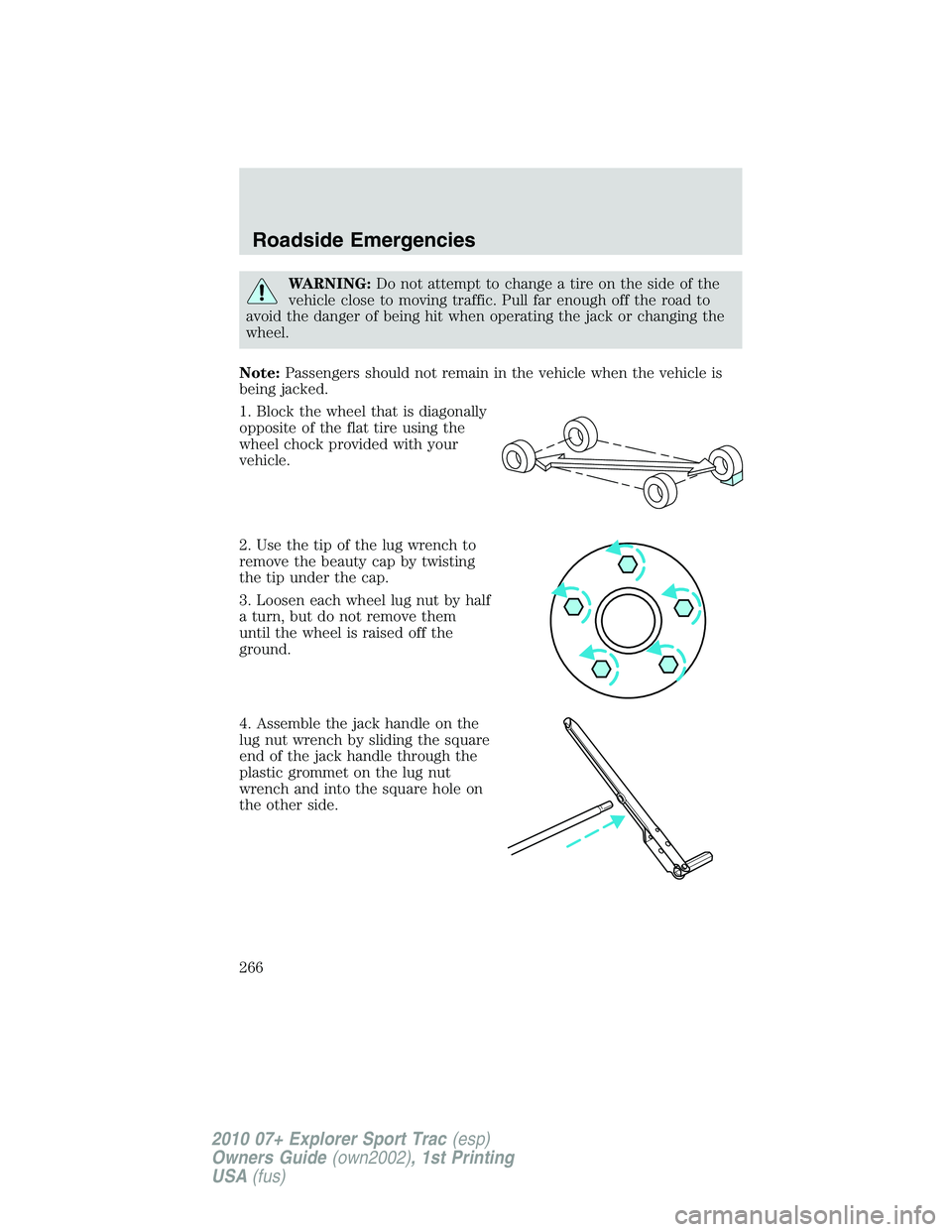 FORD EXPLORER SPORT TRAC 2010  Owners Manual WARNING:Do not attempt to change a tire on the side of the
vehicle close to moving traffic. Pull far enough off the road to
avoid the danger of being hit when operating the jack or changing the
wheel.