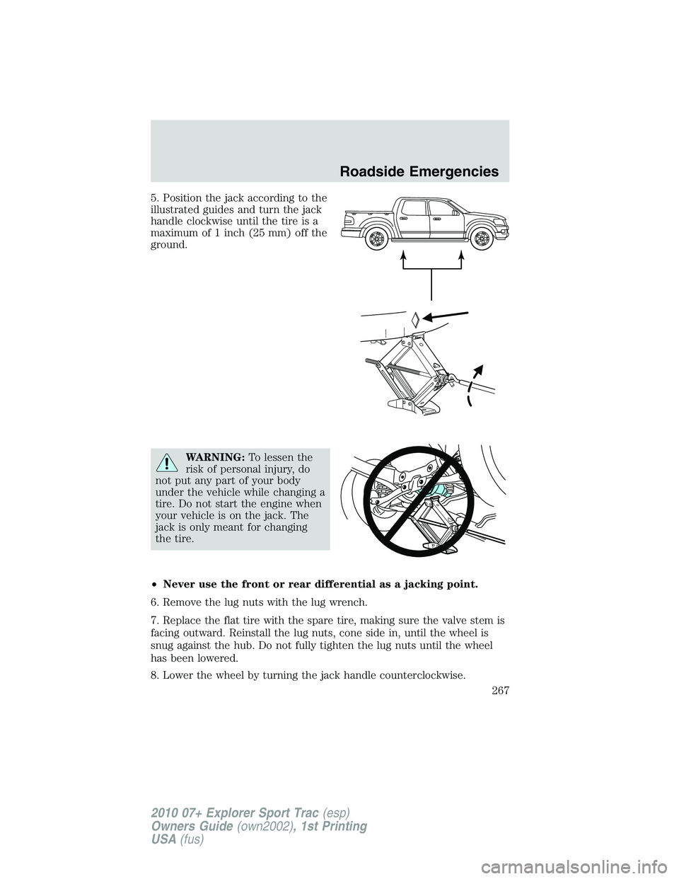 FORD EXPLORER SPORT TRAC 2010  Owners Manual 5. Position the jack according to the
illustrated guides and turn the jack
handle clockwise until the tire is a
maximum of 1 inch (25 mm) off the
ground.
WARNING:To lessen the
risk of personal injury,