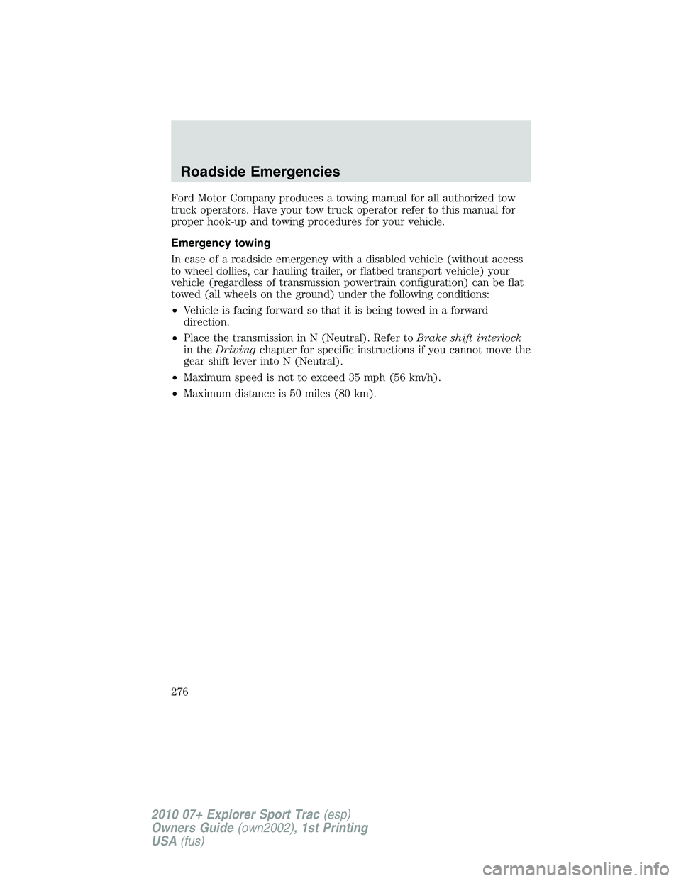 FORD EXPLORER SPORT TRAC 2010  Owners Manual Ford Motor Company produces a towing manual for all authorized tow
truck operators. Have your tow truck operator refer to this manual for
proper hook-up and towing procedures for your vehicle.
Emergen