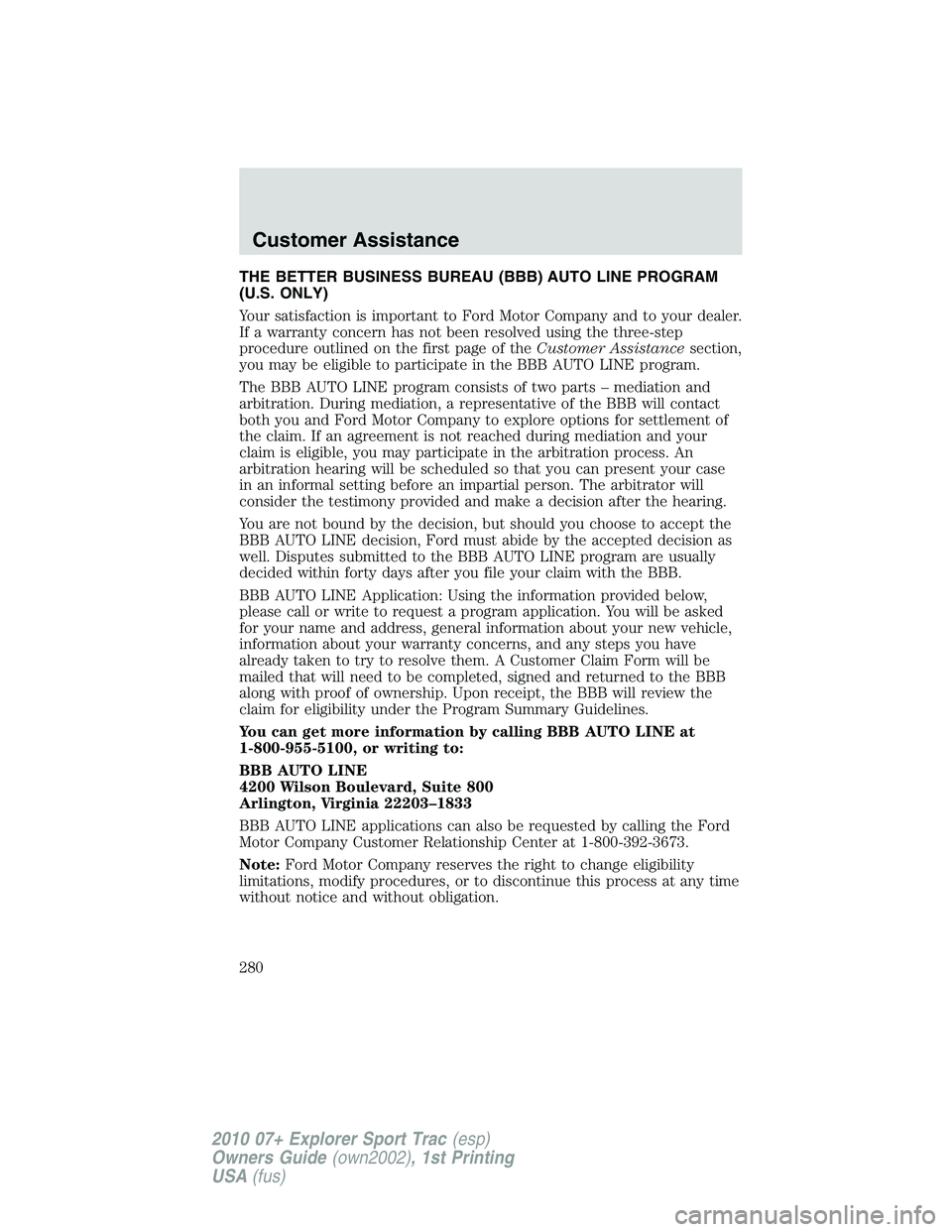 FORD EXPLORER SPORT TRAC 2010 Owners Manual THE BETTER BUSINESS BUREAU (BBB) AUTO LINE PROGRAM
(U.S. ONLY)
Your satisfaction is important to Ford Motor Company and to your dealer.
If a warranty concern has not been resolved using the three-step FORD EXPLORER SPORT TRAC 2010 Owners Manual THE BETTER BUSINESS BUREAU (BBB) AUTO LINE PROGRAM
(U.S. ONLY)
Your satisfaction is important to Ford Motor Company and to your dealer.
If a warranty concern has not been resolved using the three-step