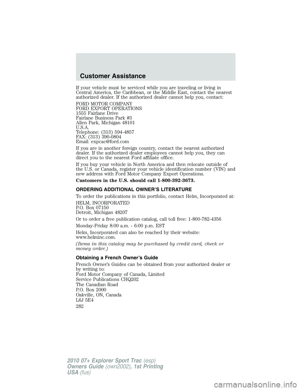 FORD EXPLORER SPORT TRAC 2010 Owners Manual If your vehicle must be serviced while you are traveling or living in
Central America, the Caribbean, or the Middle East, contact the nearest
authorized dealer. If the authorized dealer cannot help yo FORD EXPLORER SPORT TRAC 2010 Owners Manual If your vehicle must be serviced while you are traveling or living in
Central America, the Caribbean, or the Middle East, contact the nearest
authorized dealer. If the authorized dealer cannot help yo