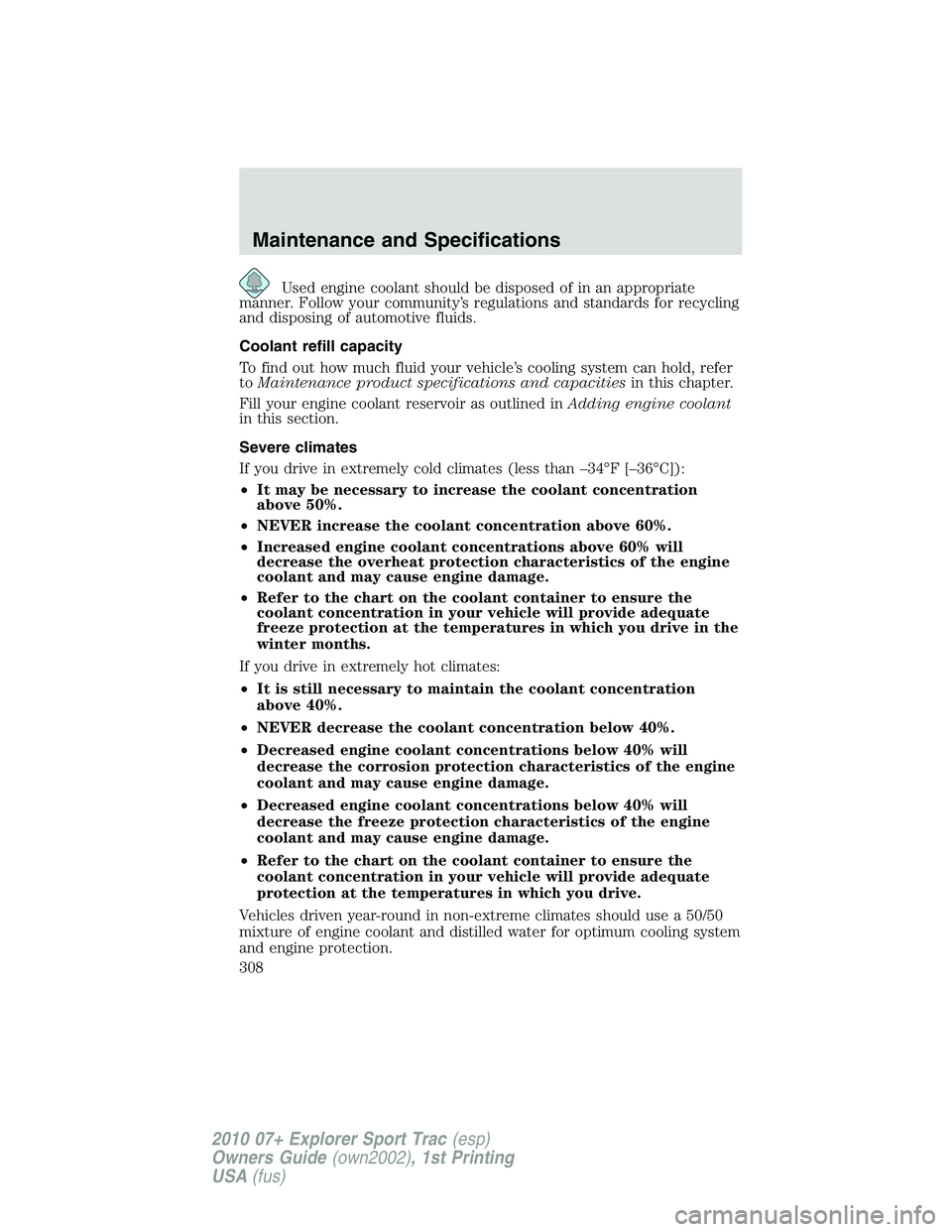FORD EXPLORER SPORT TRAC 2010 Owners Manual Used engine coolant should be disposed of in an appropriate
manner. Follow your community’s regulations and standards for recycling
and disposing of automotive fluids.
Coolant refill capacity
To fin FORD EXPLORER SPORT TRAC 2010 Owners Manual Used engine coolant should be disposed of in an appropriate
manner. Follow your community’s regulations and standards for recycling
and disposing of automotive fluids.
Coolant refill capacity
To fin