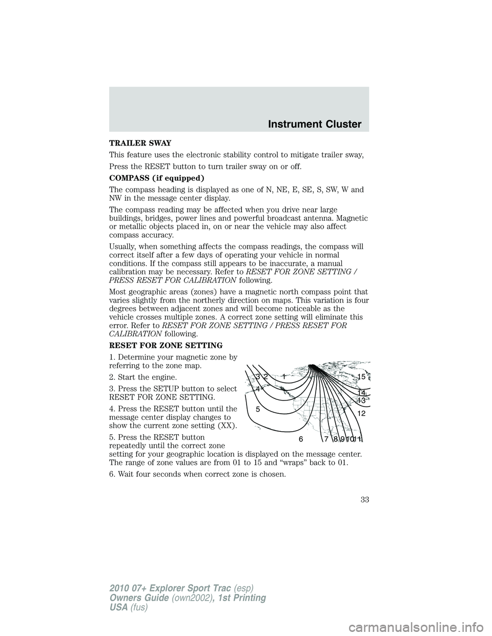 FORD EXPLORER SPORT TRAC 2010  Owners Manual TRAILER SWAY
This feature uses the electronic stability control to mitigate trailer sway,
Press the RESET button to turn trailer sway on or off.
COMPASS (if equipped)
The compass heading is displayed 