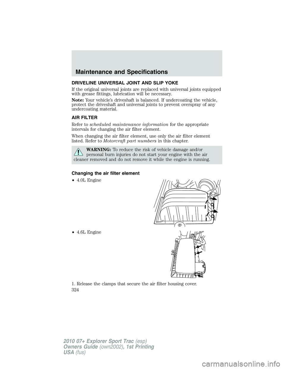 FORD EXPLORER SPORT TRAC 2010 Owners Manual DRIVELINE UNIVERSAL JOINT AND SLIP YOKE
If the original universal joints are replaced with universal joints equipped
with grease fittings, lubrication will be necessary.
Note:Your vehicle’s drivesha FORD EXPLORER SPORT TRAC 2010 Owners Manual DRIVELINE UNIVERSAL JOINT AND SLIP YOKE
If the original universal joints are replaced with universal joints equipped
with grease fittings, lubrication will be necessary.
Note:Your vehicle’s drivesha