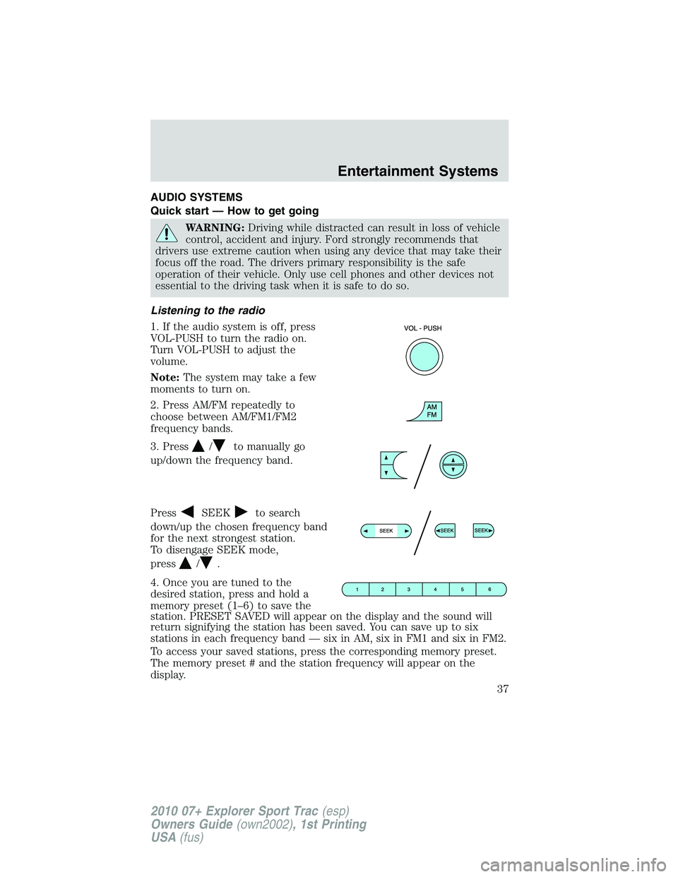 FORD EXPLORER SPORT TRAC 2010  Owners Manual AUDIO SYSTEMS
Quick start — How to get going
WARNING:Driving while distracted can result in loss of vehicle
control, accident and injury. Ford strongly recommends that
drivers use extreme caution wh