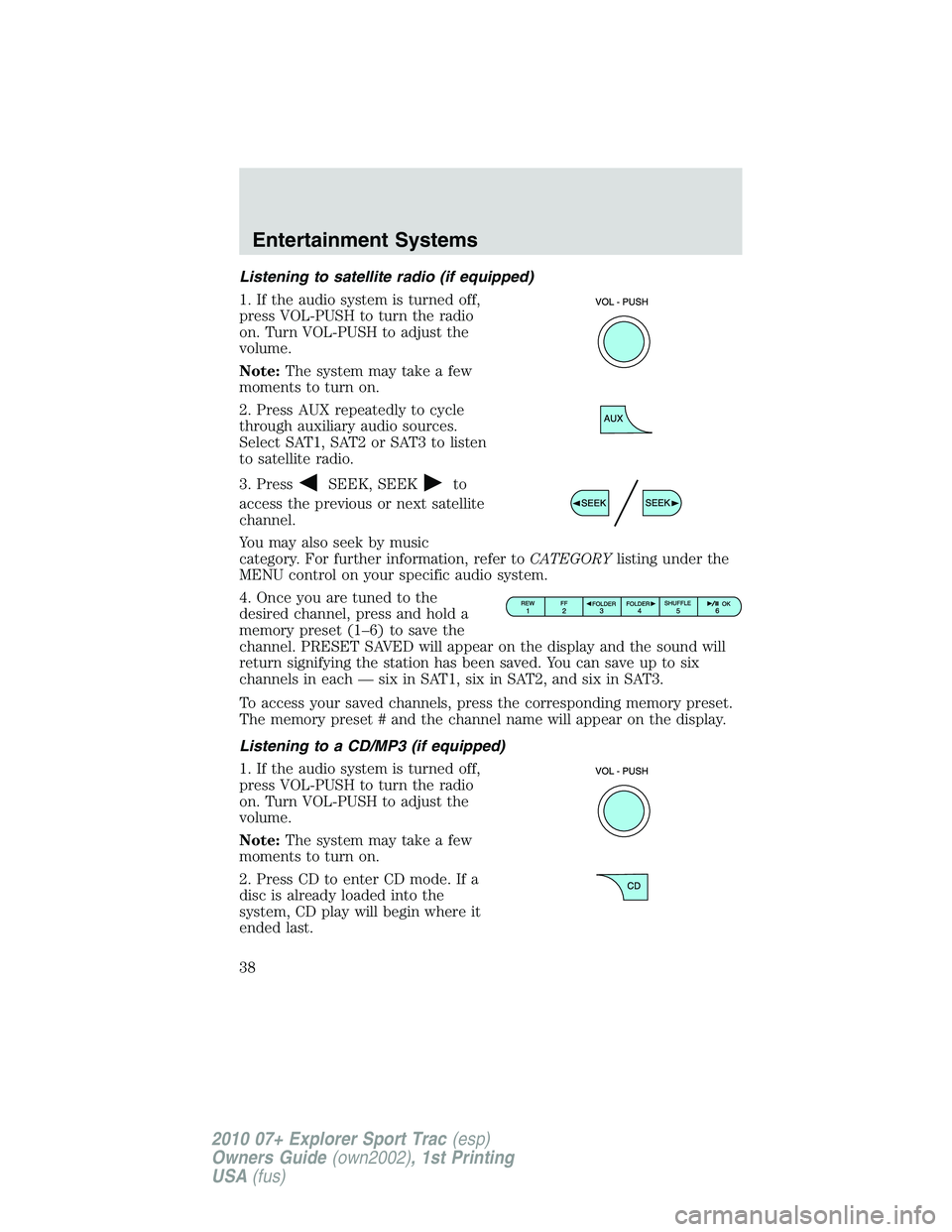 FORD EXPLORER SPORT TRAC 2010  Owners Manual Listening to satellite radio (if equipped)
1. If the audio system is turned off,
press VOL-PUSH to turn the radio
on. Turn VOL-PUSH to adjust the
volume.
Note:The system may take a few
moments to turn