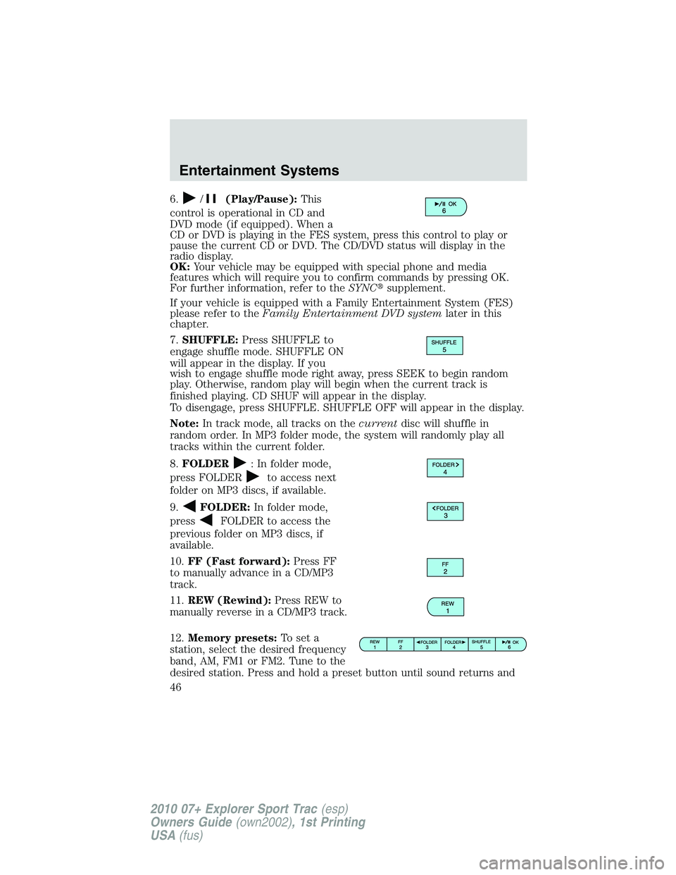 FORD EXPLORER SPORT TRAC 2010  Owners Manual 6./(Play/Pause):This
control is operational in CD and
DVD mode (if equipped). When a
CD or DVD is playing in the FES system, press this control to play or
pause the current CD or DVD. The CD/DVD statu