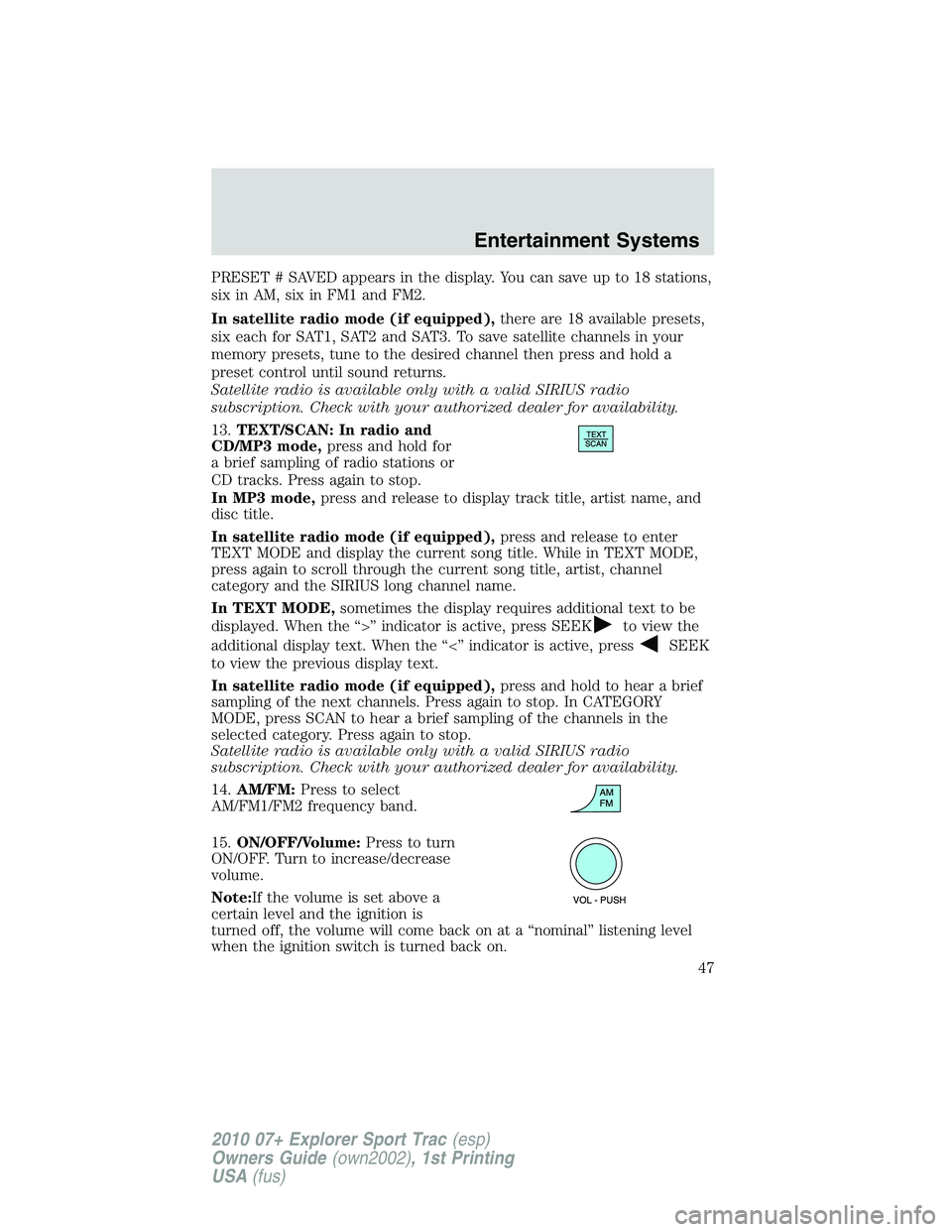 FORD EXPLORER SPORT TRAC 2010  Owners Manual PRESET # SAVED appears in the display. You can save up to 18 stations,
six in AM, six in FM1 and FM2.
In satellite radio mode (if equipped),there are 18 available presets,
six each for SAT1, SAT2 and 