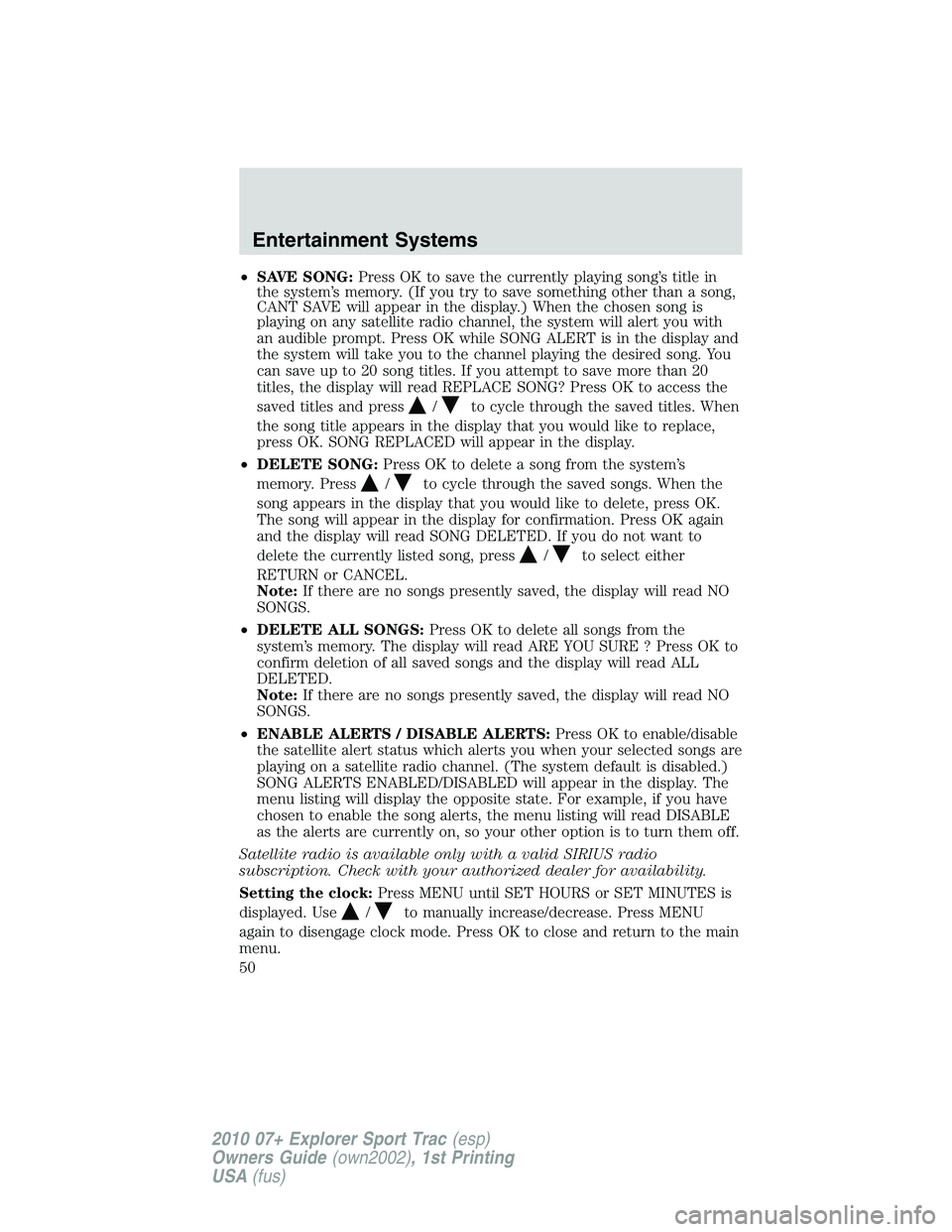 FORD EXPLORER SPORT TRAC 2010  Owners Manual •SAVE SONG:Press OK to save the currently playing song’s title in
the system’s memory. (If you try to save something other than a song,
CANT SAVE will appear in the display.) When the chosen son