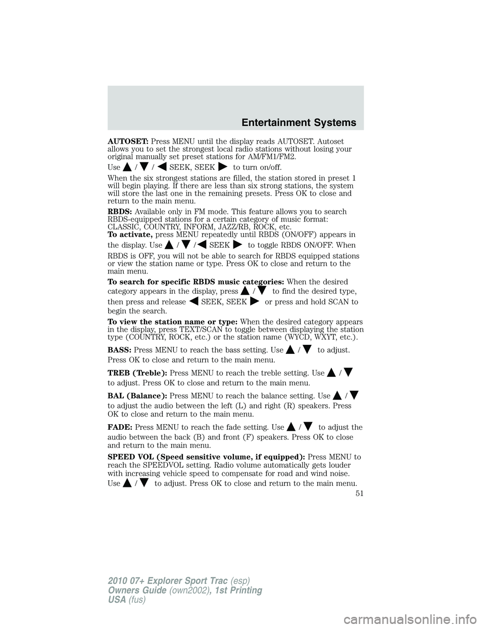 FORD EXPLORER SPORT TRAC 2010  Owners Manual AUTOSET:Press MENU until the display reads AUTOSET. Autoset
allows you to set the strongest local radio stations without losing your
original manually set preset stations for AM/FM1/FM2.
Use
//SEEK, S