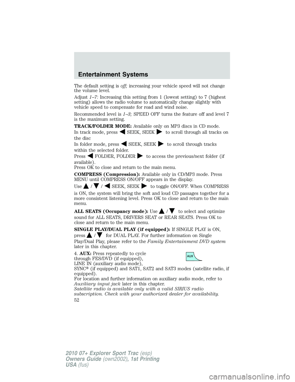 FORD EXPLORER SPORT TRAC 2010  Owners Manual The default setting isoff;increasing your vehicle speed will not change
the volume level.
Adjust1–7:Increasing this setting from 1 (lowest setting) to 7 (highest
setting) allows the radio volume to 