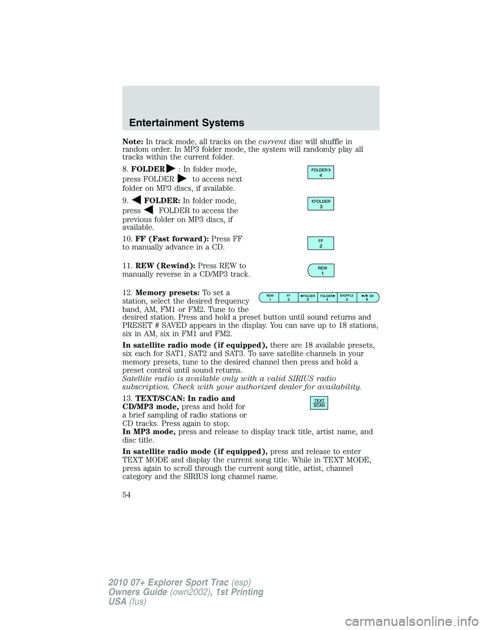 FORD EXPLORER SPORT TRAC 2010  Owners Manual Note:In track mode, all tracks on thecurrentdisc will shuffle in
random order. In MP3 folder mode, the system will randomly play all
tracks within the current folder.
8.FOLDER
: In folder mode,
press 