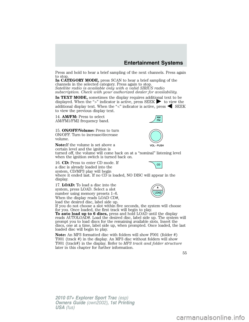 FORD EXPLORER SPORT TRAC 2010  Owners Manual Press and hold to hear a brief sampling of the next channels. Press again
to stop.
In CATEGORY MODE,press SCAN to hear a brief sampling of the
channels in the selected category. Press again to stop.
S