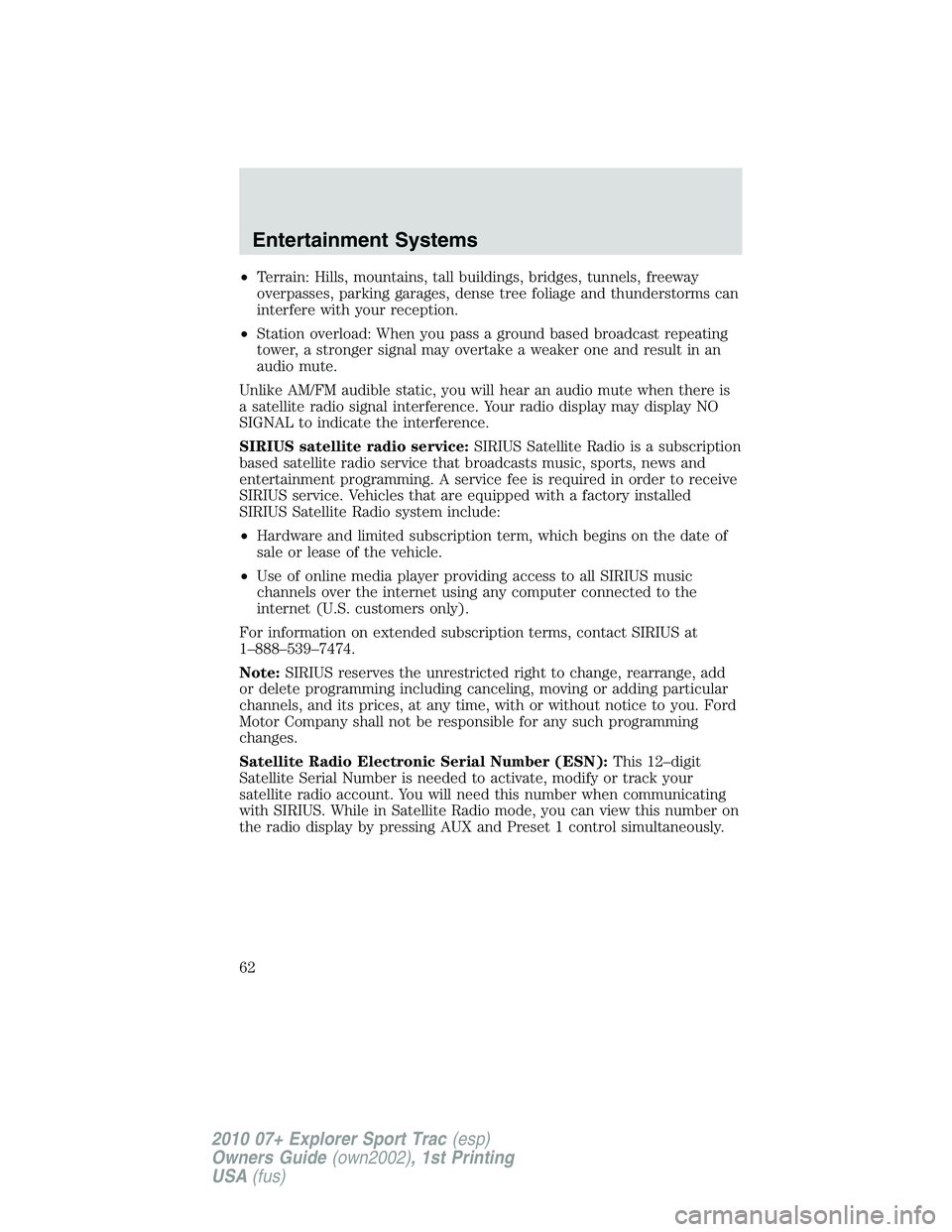 FORD EXPLORER SPORT TRAC 2010  Owners Manual •Terrain: Hills, mountains, tall buildings, bridges, tunnels, freeway
overpasses, parking garages, dense tree foliage and thunderstorms can
interfere with your reception.
•Station overload: When y