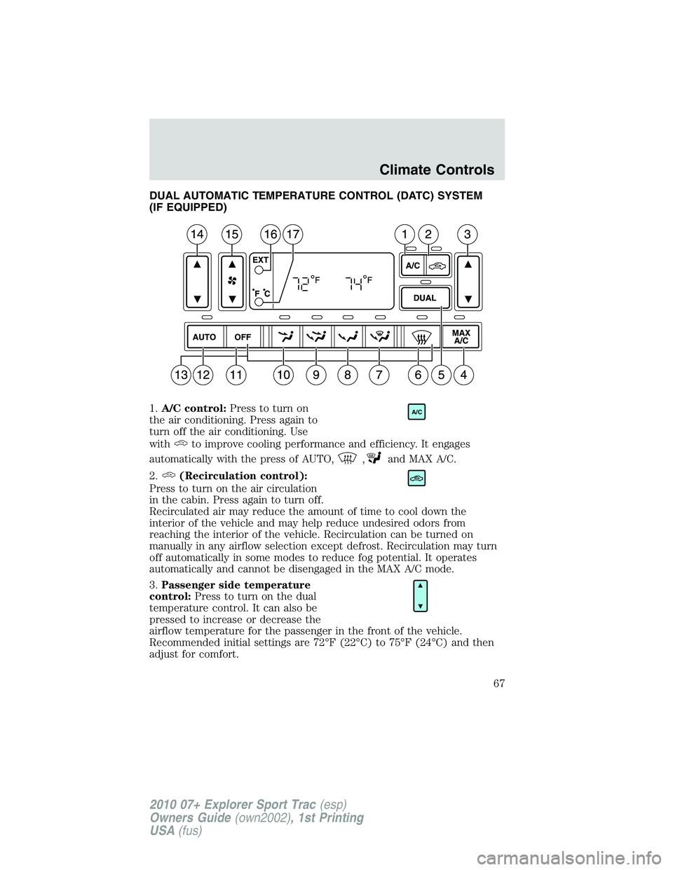 FORD EXPLORER SPORT TRAC 2010  Owners Manual DUAL AUTOMATIC TEMPERATURE CONTROL (DATC) SYSTEM
(IF EQUIPPED)
1.A/C control:Press to turn on
the air conditioning. Press again to
turn off the air conditioning. Use
with
to improve cooling performanc