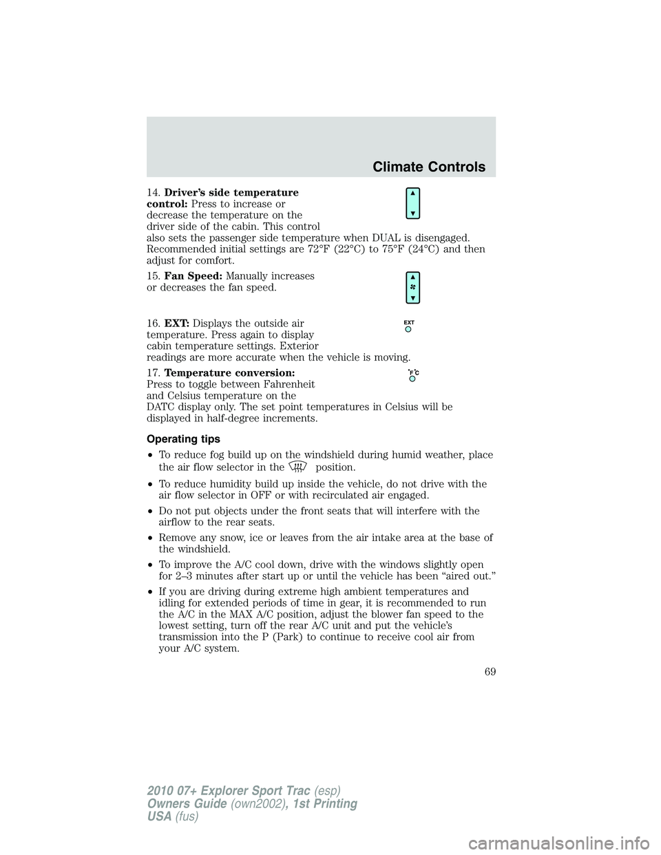 FORD EXPLORER SPORT TRAC 2010  Owners Manual 14.Driver’s side temperature
control:Press to increase or
decrease the temperature on the
driver side of the cabin. This control
also sets the passenger side temperature when DUAL is disengaged.
Rec