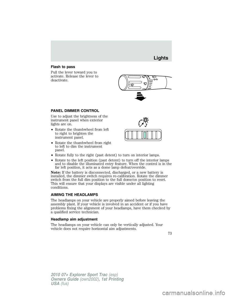FORD EXPLORER SPORT TRAC 2010  Owners Manual Flash to pass
Pull the lever toward you to
activate. Release the lever to
deactivate.
PANEL DIMMER CONTROL
Use to adjust the brightness of the
instrument panel when exterior
lights are on.
•Rotate t