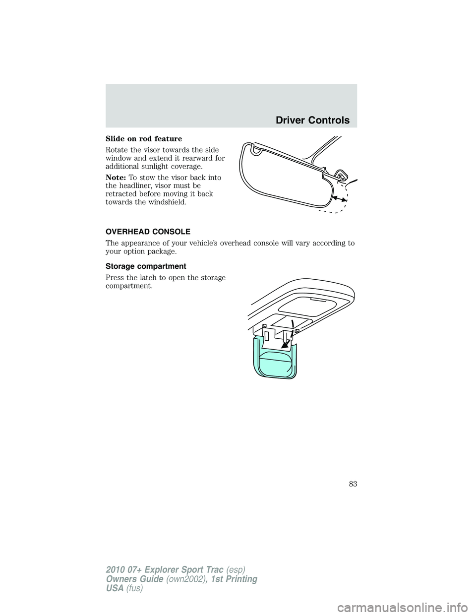 FORD EXPLORER SPORT TRAC 2010  Owners Manual Slide on rod feature
Rotate the visor towards the side
window and extend it rearward for
additional sunlight coverage.
Note:To stow the visor back into
the headliner, visor must be
retracted before mo