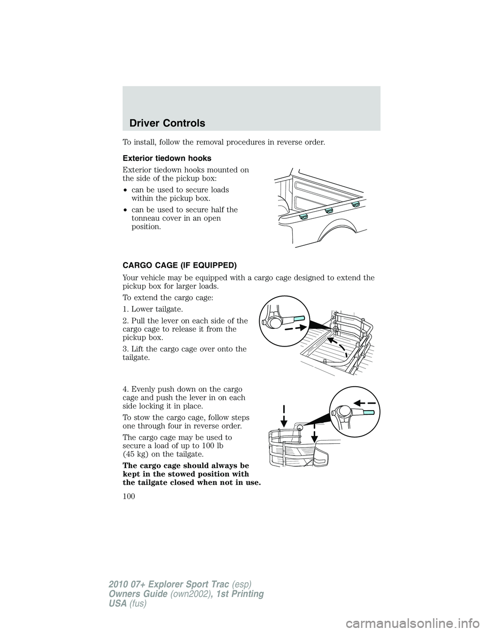 FORD EXPLORER SPORT TRAC 2010 Owners Manual To install, follow the removal procedures in reverse order.
Exterior tiedown hooks
Exterior tiedown hooks mounted on
the side of the pickup box:
•can be used to secure loads
within the pickup box.
FORD EXPLORER SPORT TRAC 2010 Owners Manual To install, follow the removal procedures in reverse order.
Exterior tiedown hooks
Exterior tiedown hooks mounted on
the side of the pickup box:
•can be used to secure loads
within the pickup box.