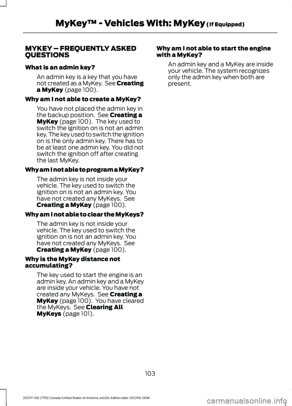 FORD F150 2023  Owners Manual MYKEY – FREQUENTLY ASKEDQUESTIONS
What is an admin key?
An admin key is a key that you havenot created as a MyKey. See Creatinga MyKey (page 100).
Why am I not able to create a MyKey?
You have not p
