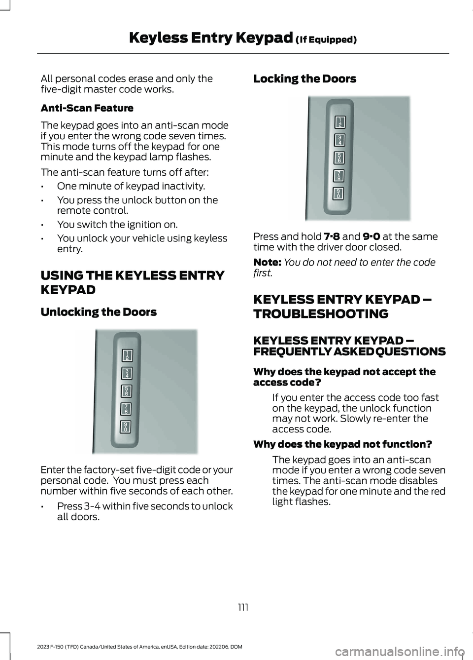 FORD F150 2023  Owners Manual All personal codes erase and only thefive-digit master code works.
Anti-Scan Feature
The keypad goes into an anti-scan modeif you enter the wrong code seven times.This mode turns off the keypad for on