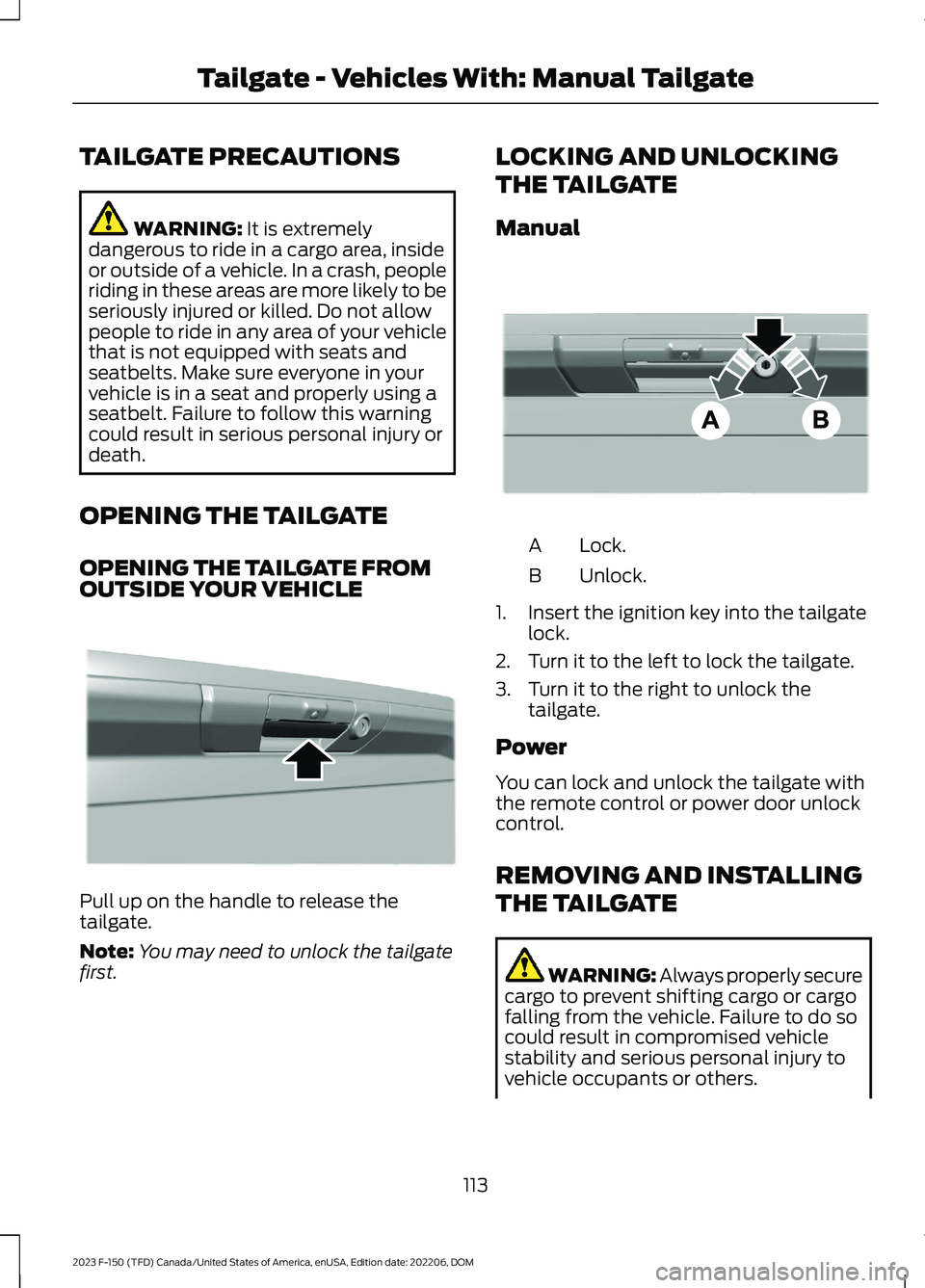 FORD F150 2023  Owners Manual TAILGATE PRECAUTIONS
WARNING: It is extremelydangerous to ride in a cargo area, insideor outside of a vehicle. In a crash, peopleriding in these areas are more likely to beseriously injured or killed.