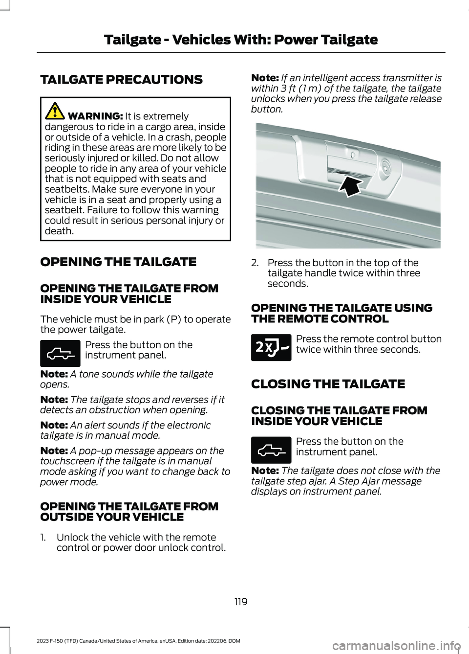 FORD F150 2023  Owners Manual TAILGATE PRECAUTIONS
WARNING: It is extremelydangerous to ride in a cargo area, insideor outside of a vehicle. In a crash, peopleriding in these areas are more likely to beseriously injured or killed.